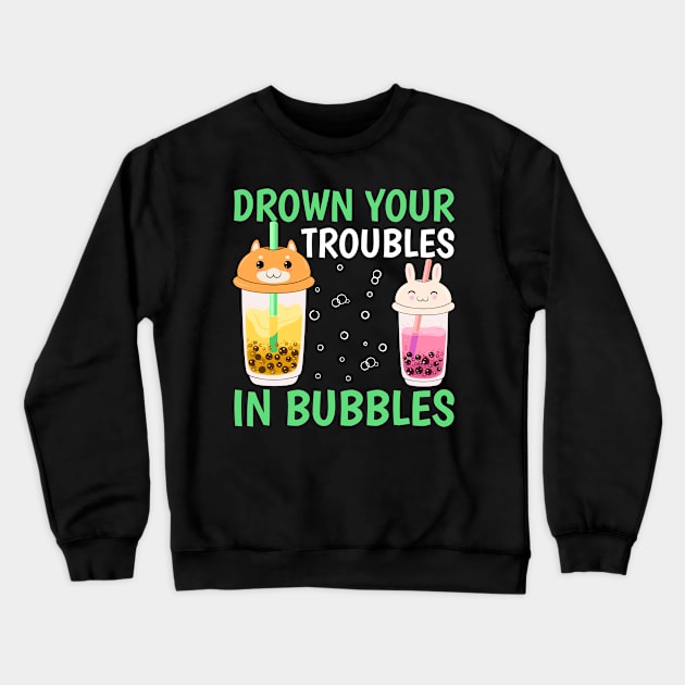 Drown Your Troubles In Bubbles I Boba Crewneck Sweatshirt by Shirtjaeger